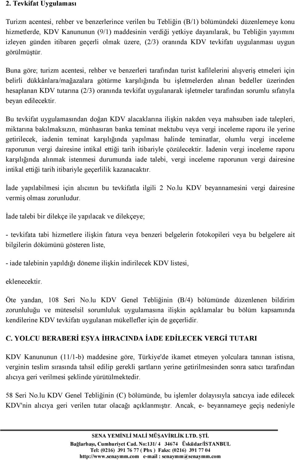 Buna göre; turizm acentesi, rehber ve benzerleri tarafından turist kafilelerini alışveriş etmeleri için belirli dükkânlara/mağazalara götürme karşılığında bu işletmelerden alınan bedeller üzerinden