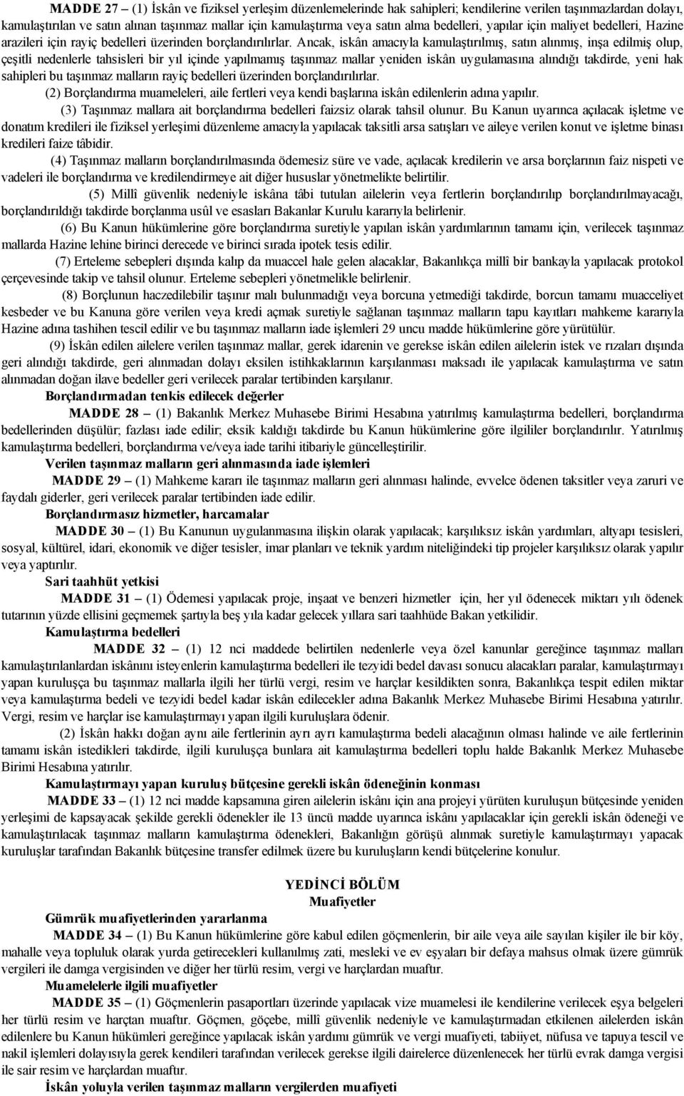 Ancak, iskân amacıyla kamulaştırılmış, satın alınmış, inşa edilmiş olup, çeşitli nedenlerle tahsisleri bir yıl içinde yapılmamış taşınmaz mallar yeniden iskân uygulamasına alındığı takdirde, yeni hak