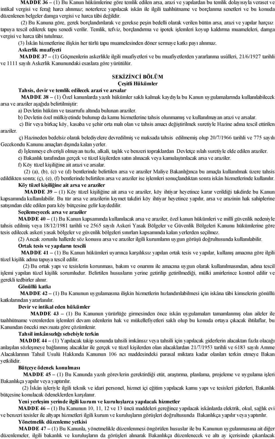 (2) Bu Kanuna göre, gerek borçlandırılarak ve gerekse peşin bedelli olarak verilen bütün arsa, arazi ve yapılar harçsız tapuya tescil edilerek tapu senedi verilir.