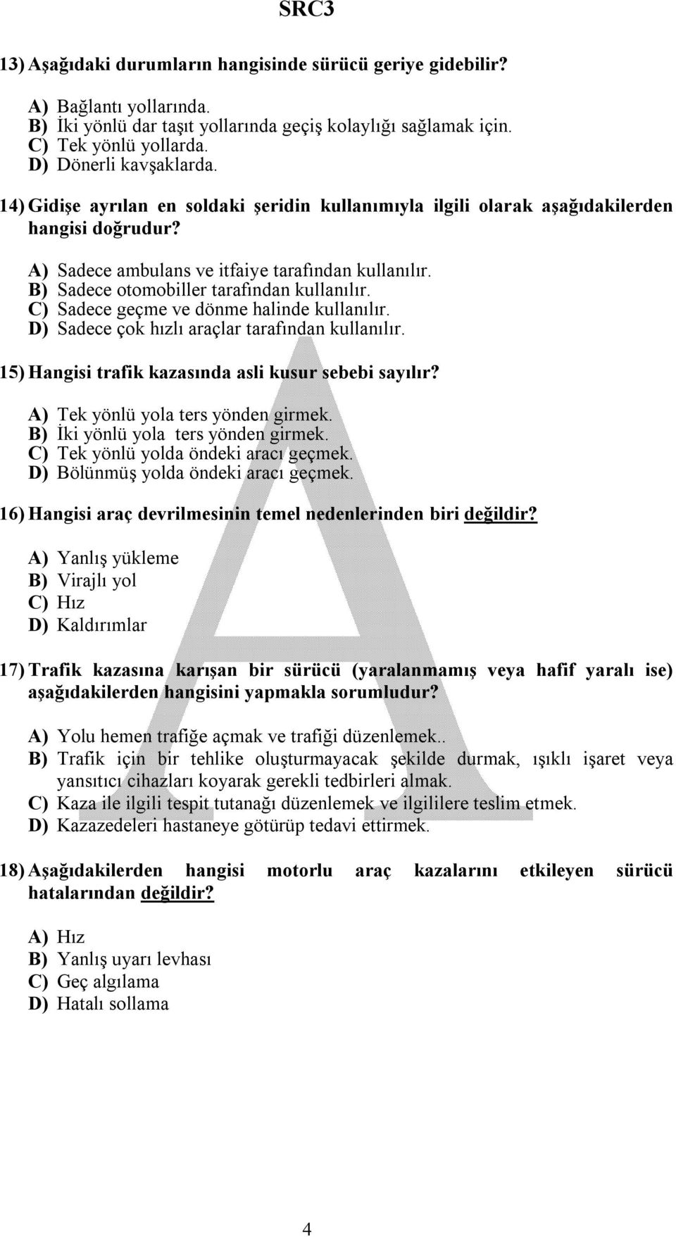 C) Sadece geçme ve dönme halinde kullanılır. D) Sadece çok hızlı araçlar tarafından kullanılır. 15) Hangisi trafik kazasında asli kusur sebebi sayılır? A) Tek yönlü yola ters yönden girmek.