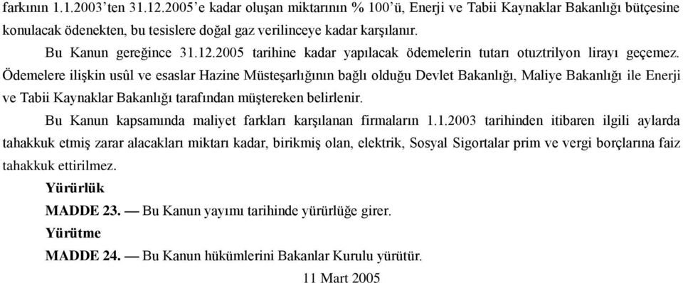 Ödemelere ilişkin usûl ve esaslar Hazine Müsteşarlığının bağlı olduğu Devlet Bakanlığı, Maliye Bakanlığı ile Enerji ve Tabii Kaynaklar Bakanlığı tarafından müştereken belirlenir.