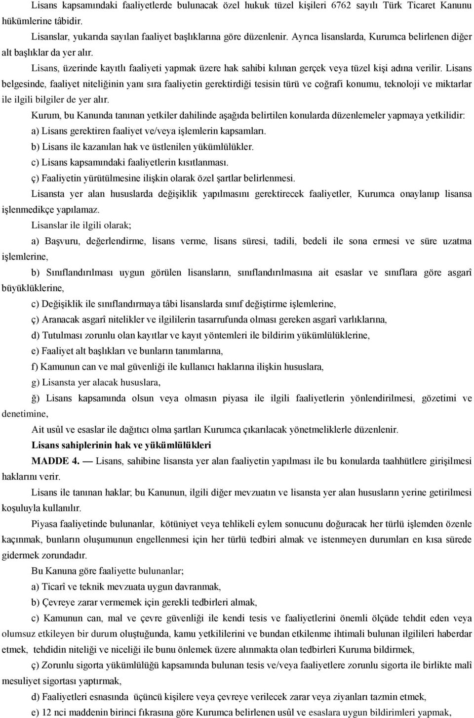 Lisans belgesinde, faaliyet niteliğinin yanı sıra faaliyetin gerektirdiği tesisin türü ve coğrafi konumu, teknoloji ve miktarlar ile ilgili bilgiler de yer alır.