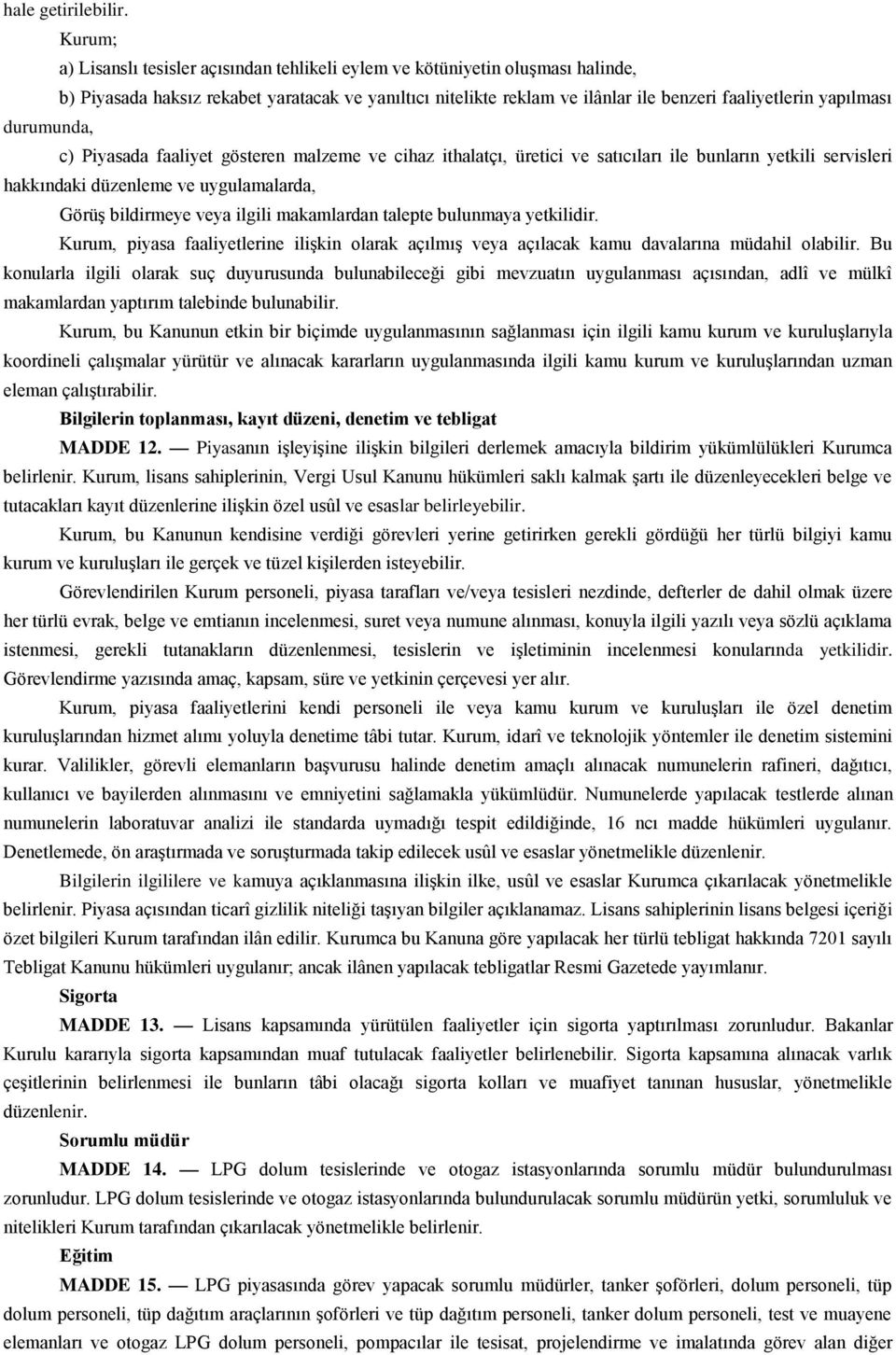 yapılması durumunda, c) Piyasada faaliyet gösteren malzeme ve cihaz ithalatçı, üretici ve satıcıları ile bunların yetkili servisleri hakkındaki düzenleme ve uygulamalarda, Görüş bildirmeye veya