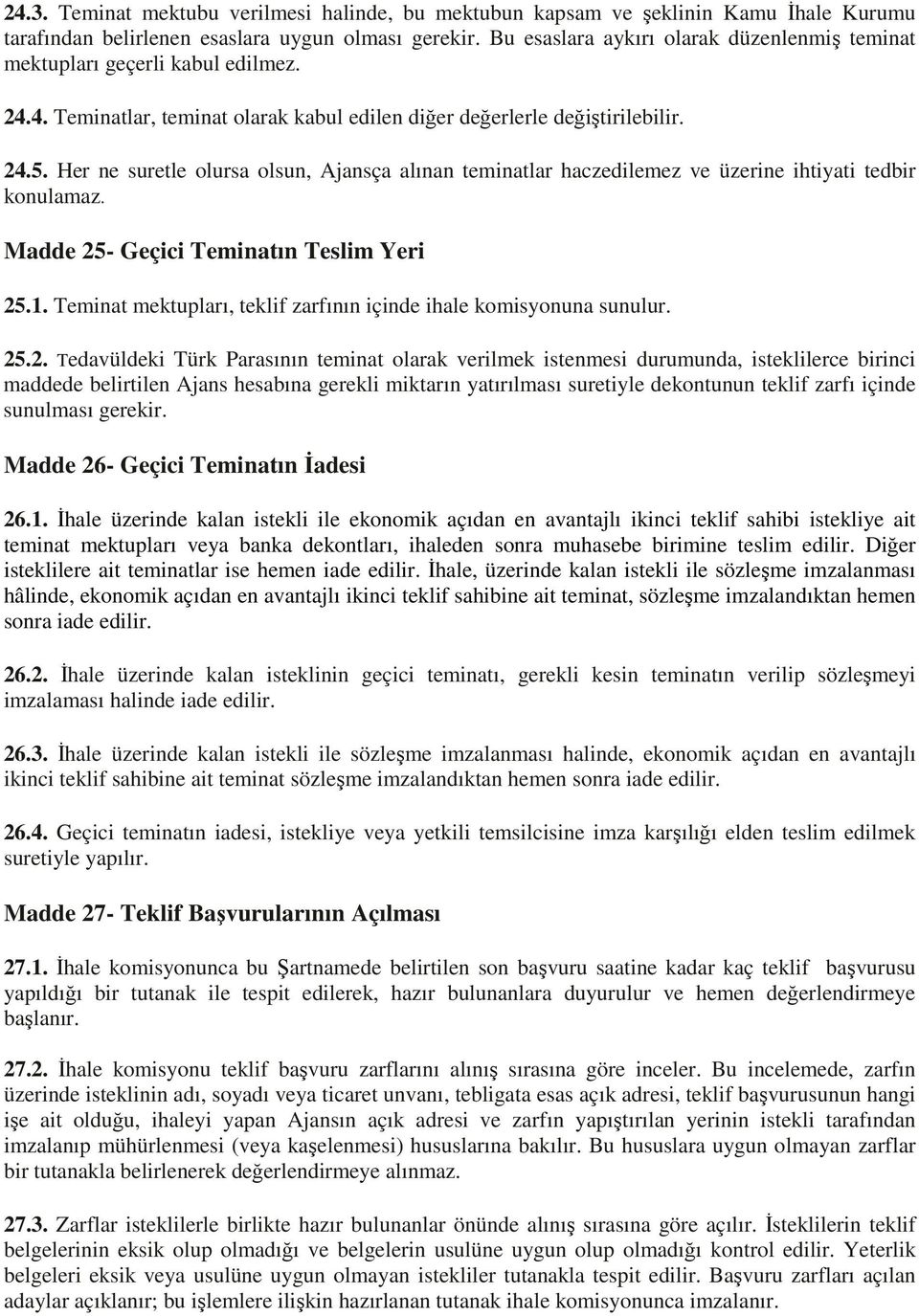 Her ne suretle olursa olsun, Ajansça alınan teminatlar haczedilemez ve üzerine ihtiyati tedbir konulamaz. Madde 25- Geçici Teminatın Teslim Yeri 25.1.