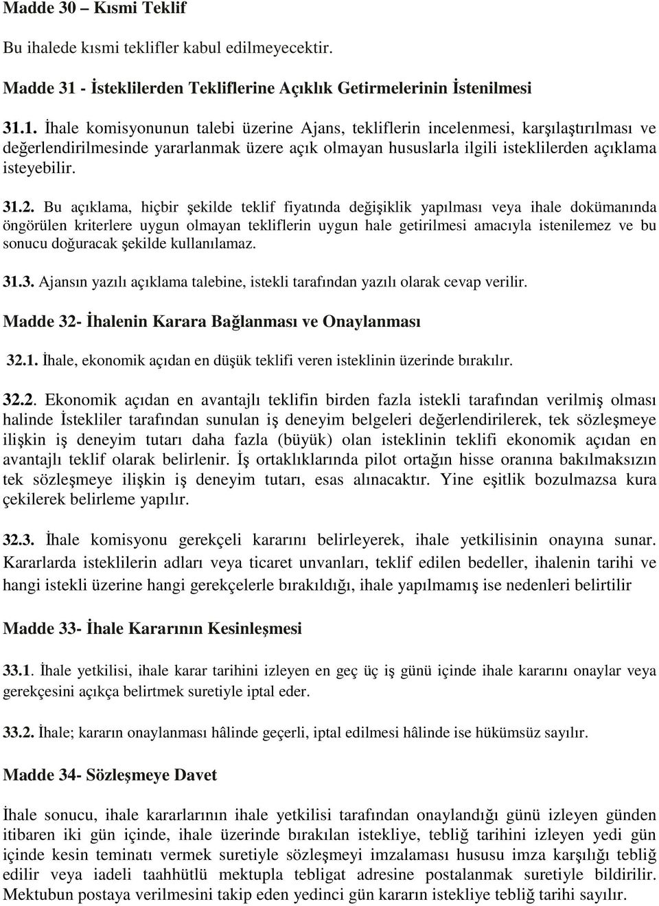 1. İhale komisyonunun talebi üzerine Ajans, tekliflerin incelenmesi, karşılaştırılması ve değerlendirilmesinde yararlanmak üzere açık olmayan hususlarla ilgili isteklilerden açıklama isteyebilir. 31.