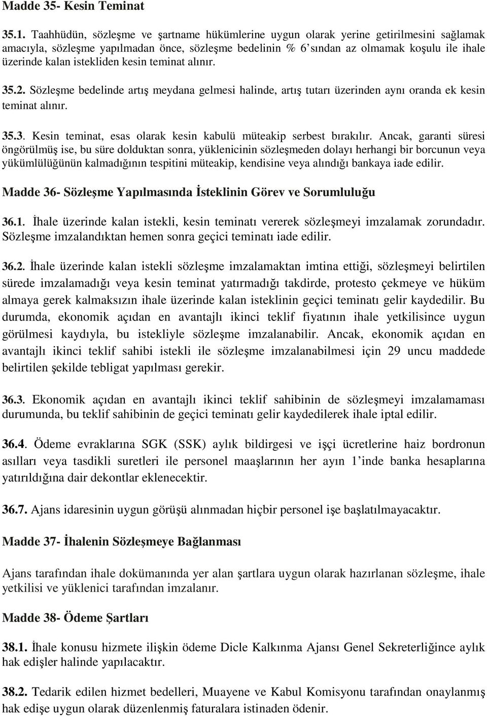 istekliden kesin teminat alınır. 35.2. Sözleşme bedelinde artış meydana gelmesi halinde, artış tutarı üzerinden aynı oranda ek kesin teminat alınır. 35.3. Kesin teminat, esas olarak kesin kabulü müteakip serbest bırakılır.