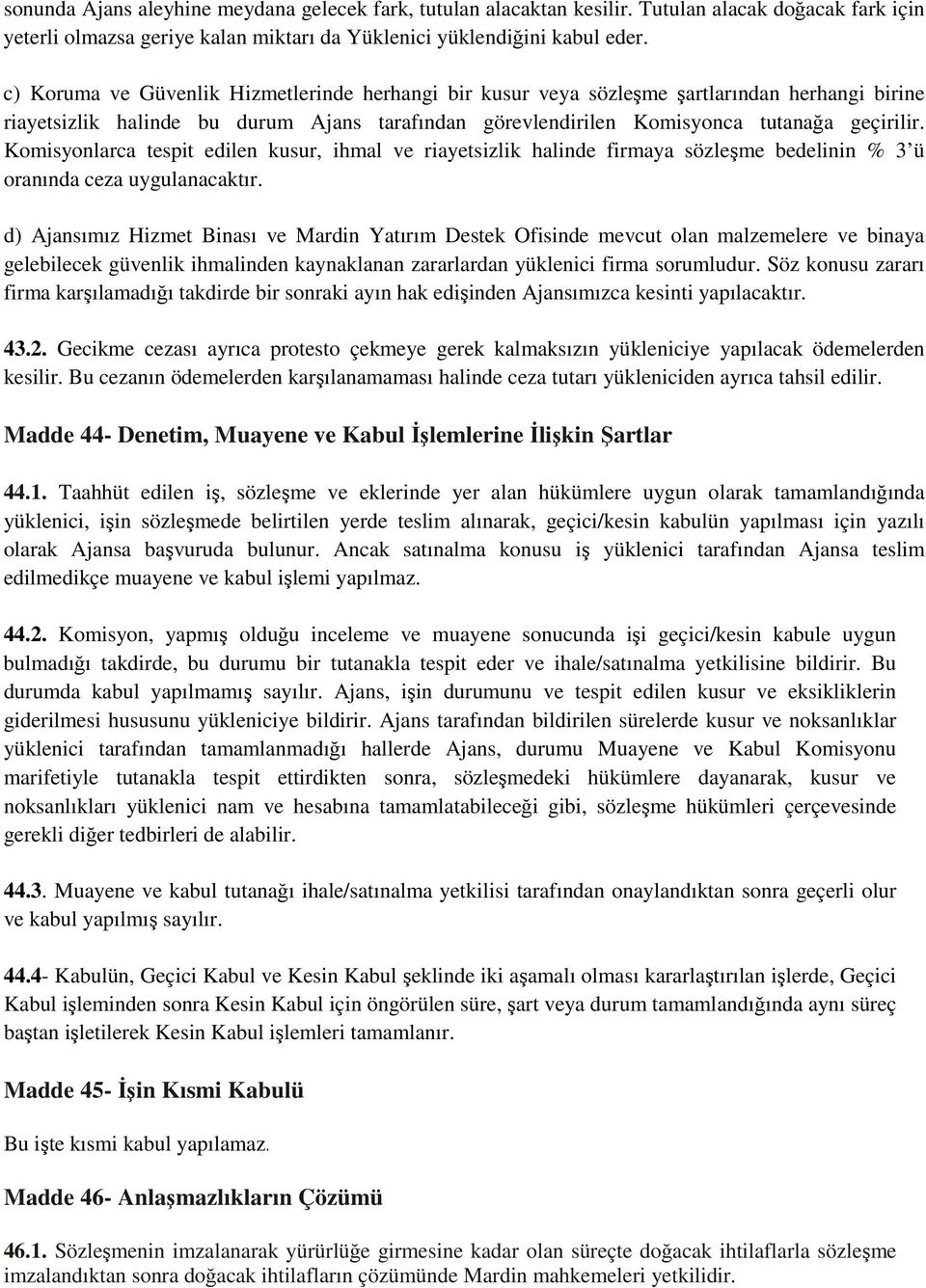 Komisyonlarca tespit edilen kusur, ihmal ve riayetsizlik halinde firmaya sözleşme bedelinin % 3 ü oranında ceza uygulanacaktır.