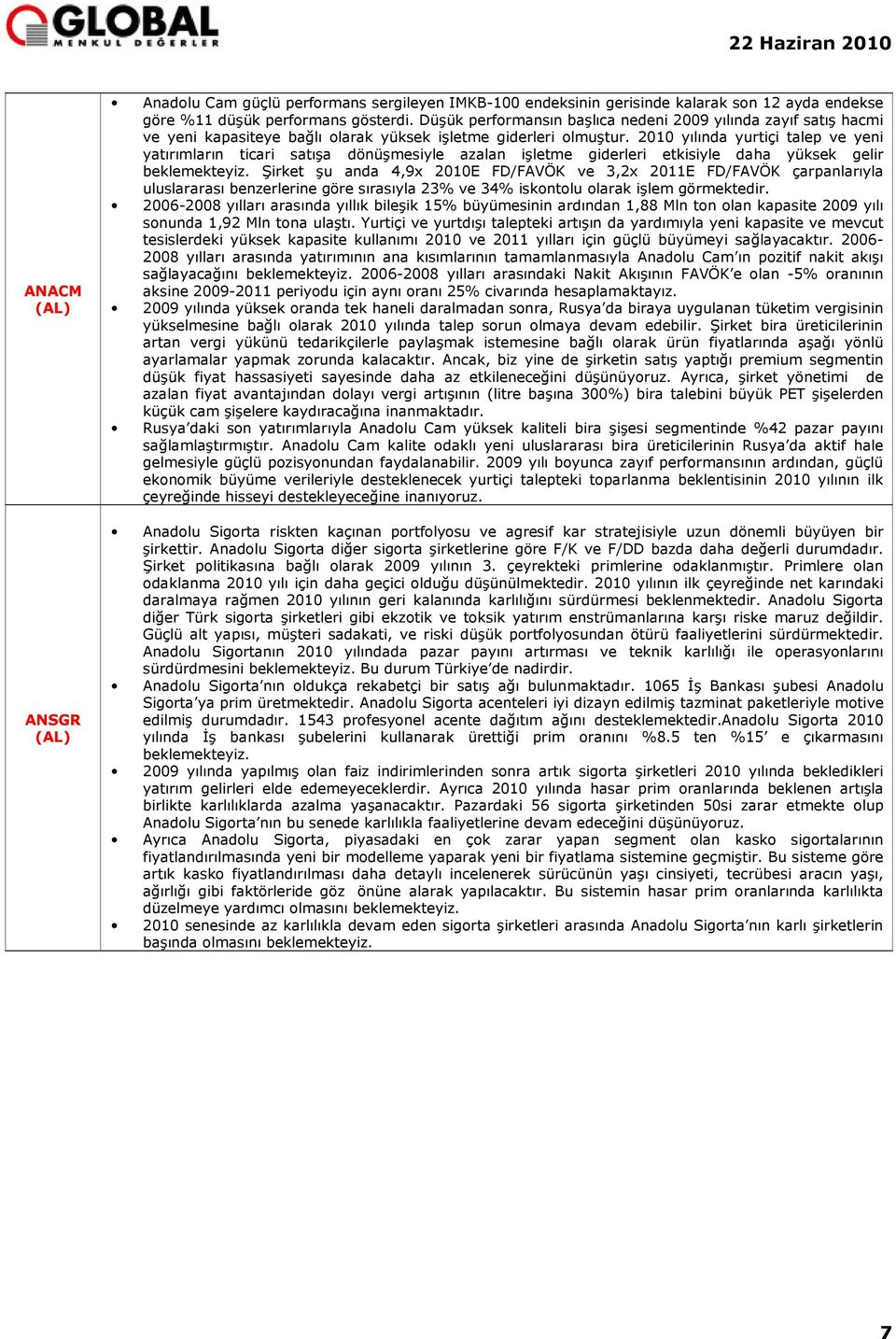 2010 yılında yurtiçi talep ve yeni yatırımların ticari satışa dönüşmesiyle azalan işletme giderleri etkisiyle daha yüksek gelir beklemekteyiz.