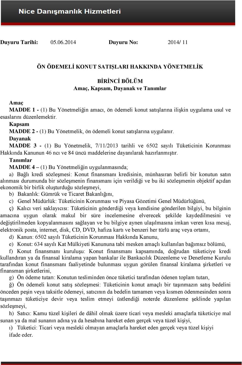 uygulama usul ve esaslarını düzenlemektir. Kapsam MADDE 2 - (1) Bu Yönetmelik, ön ödemeli konut satışlarına uygulanır.