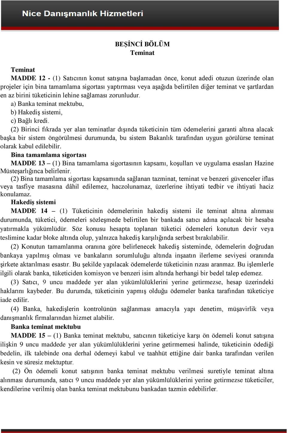 (2) Birinci fıkrada yer alan teminatlar dışında tüketicinin tüm ödemelerini garanti altına alacak başka bir sistem öngörülmesi durumunda, bu sistem Bakanlık tarafından uygun görülürse teminat olarak