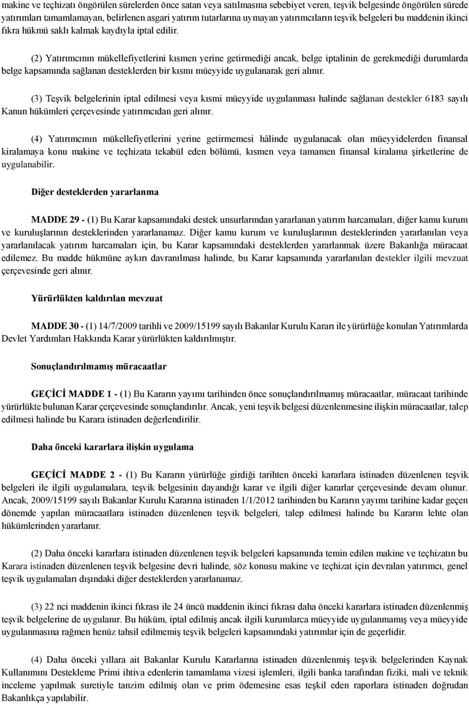 (2) Yatırımcının mükellefiyetlerini kısmen yerine getirmediği ancak, belge iptalinin de gerekmediği durumlarda belge kapsamında sağlanan desteklerden bir kısmı müeyyide uygulanarak geri alınır.