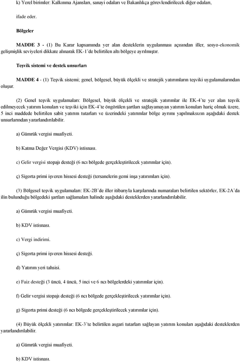 Teşvik sistemi ve destek unsurları MADDE 4 - (1) Teşvik sistemi; genel, bölgesel, büyük ölçekli ve stratejik yatırımların teşviki uygulamalarından oluşur.