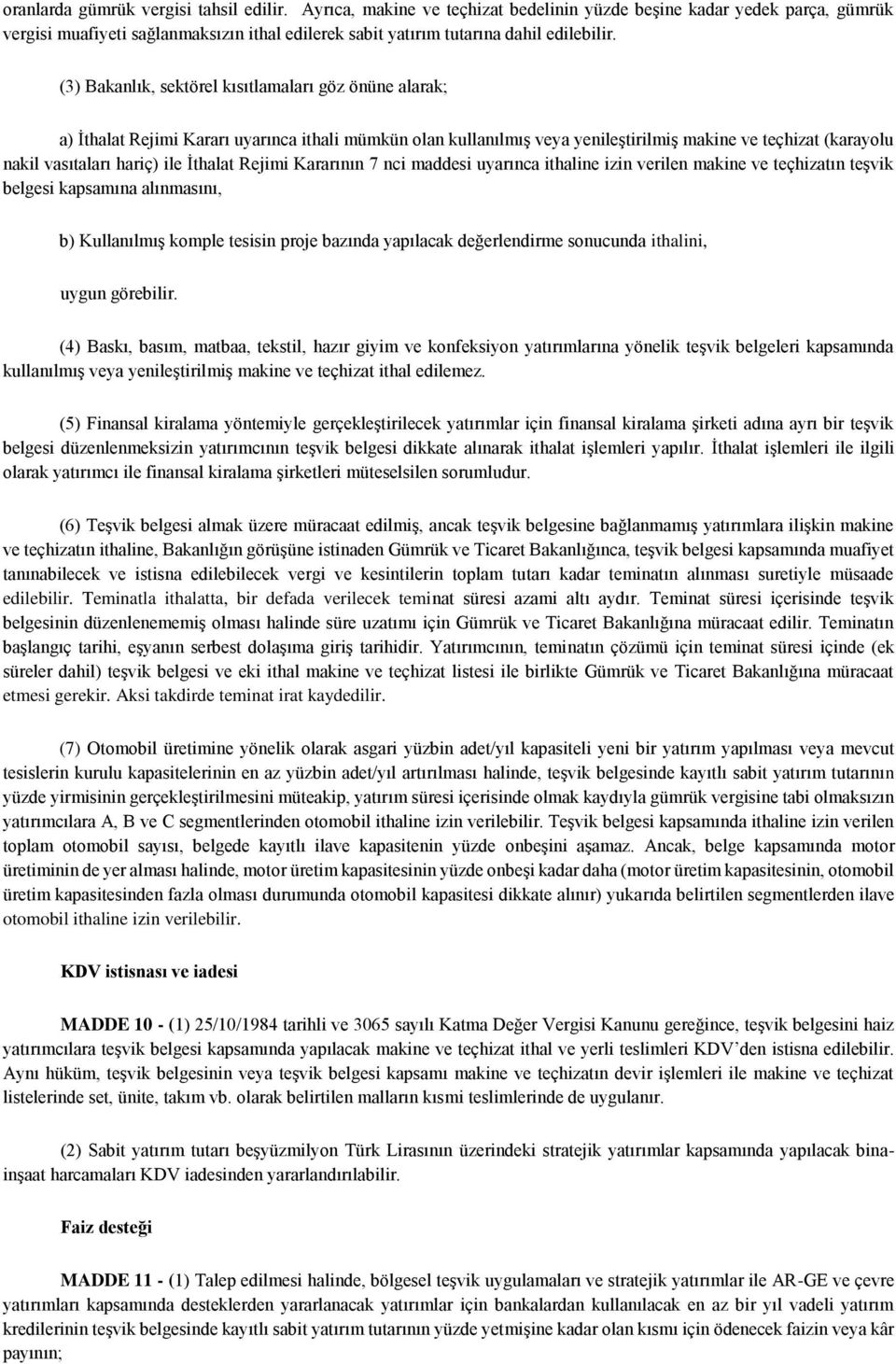 (3) Bakanlık, sektörel kısıtlamaları göz önüne alarak; a) İthalat Rejimi Kararı uyarınca ithali mümkün olan kullanılmış veya yenileştirilmiş makine ve teçhizat (karayolu nakil vasıtaları hariç) ile