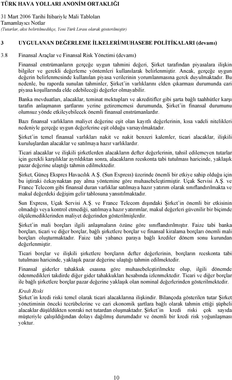 belirlenmiştir. Ancak, gerçeğe uygun değerin belirlenmesinde kullanılan piyasa verilerinin yorumlanmasına gerek duyulmaktadır.