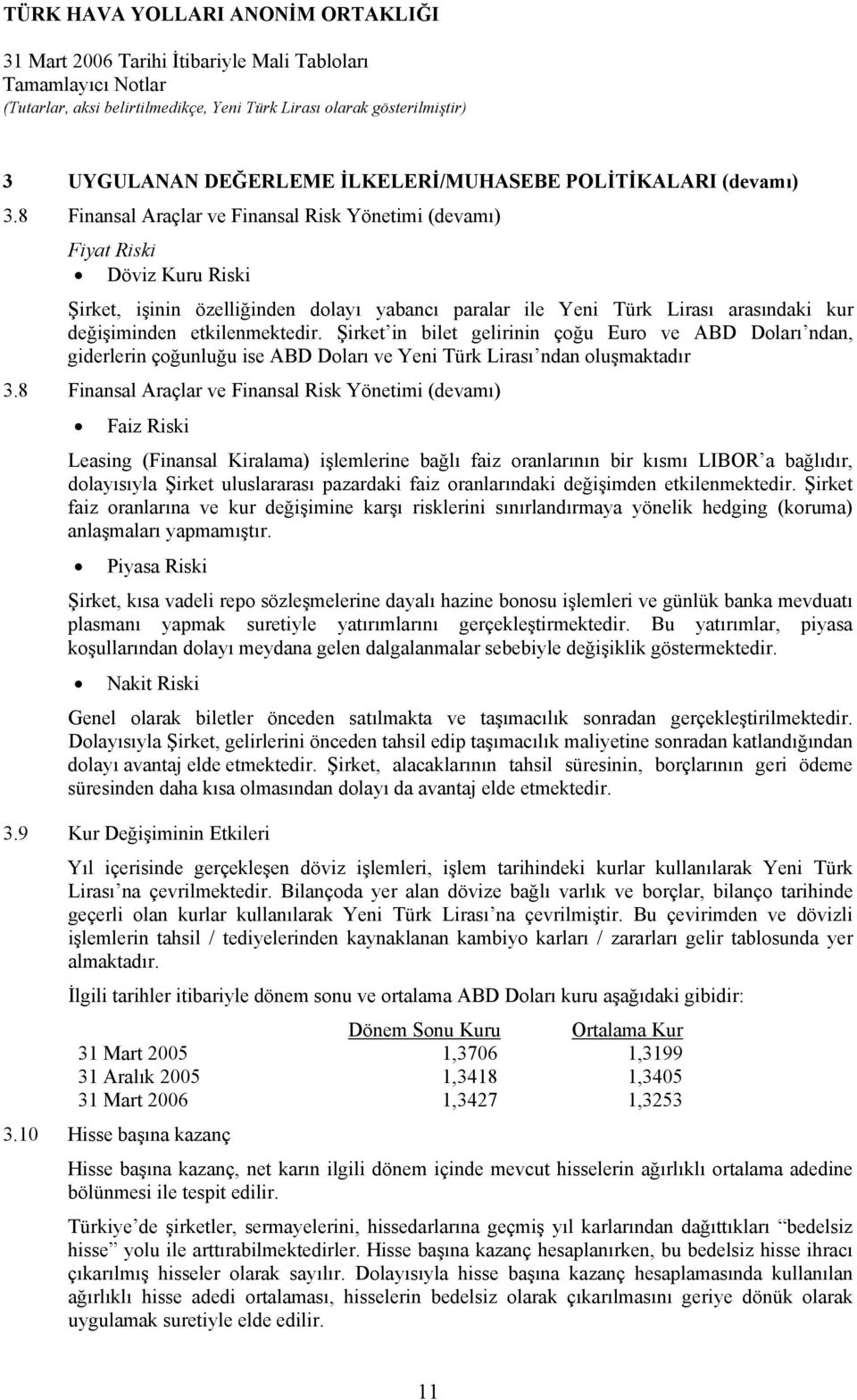 Şirket in bilet gelirinin çoğu Euro ve ABD Doları ndan, giderlerin çoğunluğu ise ABD Doları ve Yeni Türk Lirası ndan oluşmaktadır 3.