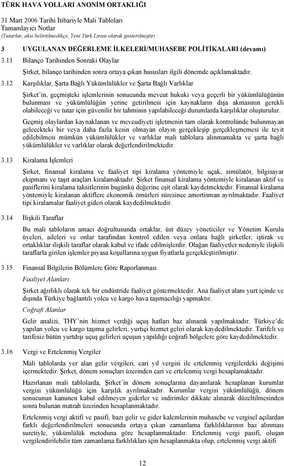 12 Karşılıklar, Şarta Bağlı Yükümlülükler ve Şarta Bağlı Varlıklar Şirket in, geçmişteki işlemlerinin sonucunda mevcut hukuki veya geçerli bir yükümlülüğünün bulunması ve yükümlülüğün yerine