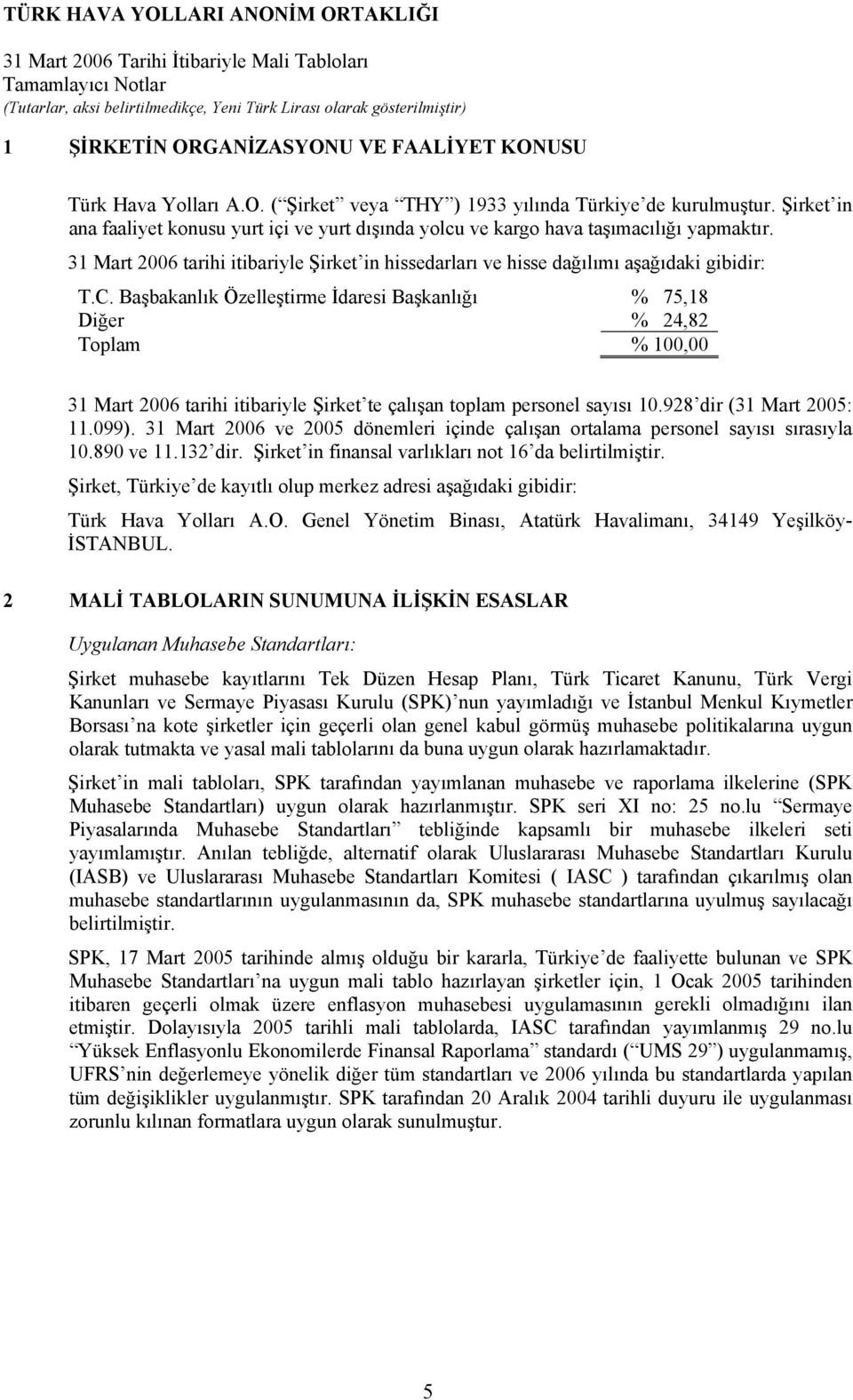 Başbakanlık Özelleştirme İdaresi Başkanlığı % 75,18 Diğer % 24,82 Toplam % 100,00 31 Mart 2006 tarihi itibariyle Şirket te çalışan toplam personel sayısı 10.928 dir (31 Mart 2005: 11.099).