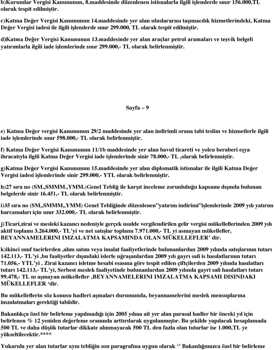 maddesinde yer alan araçlar petrol aramaları ve teşvik belgeli yatırımlarla ilgili iade işlemlerinde sınır 299.000,- TL olarak belirlenmiştir.