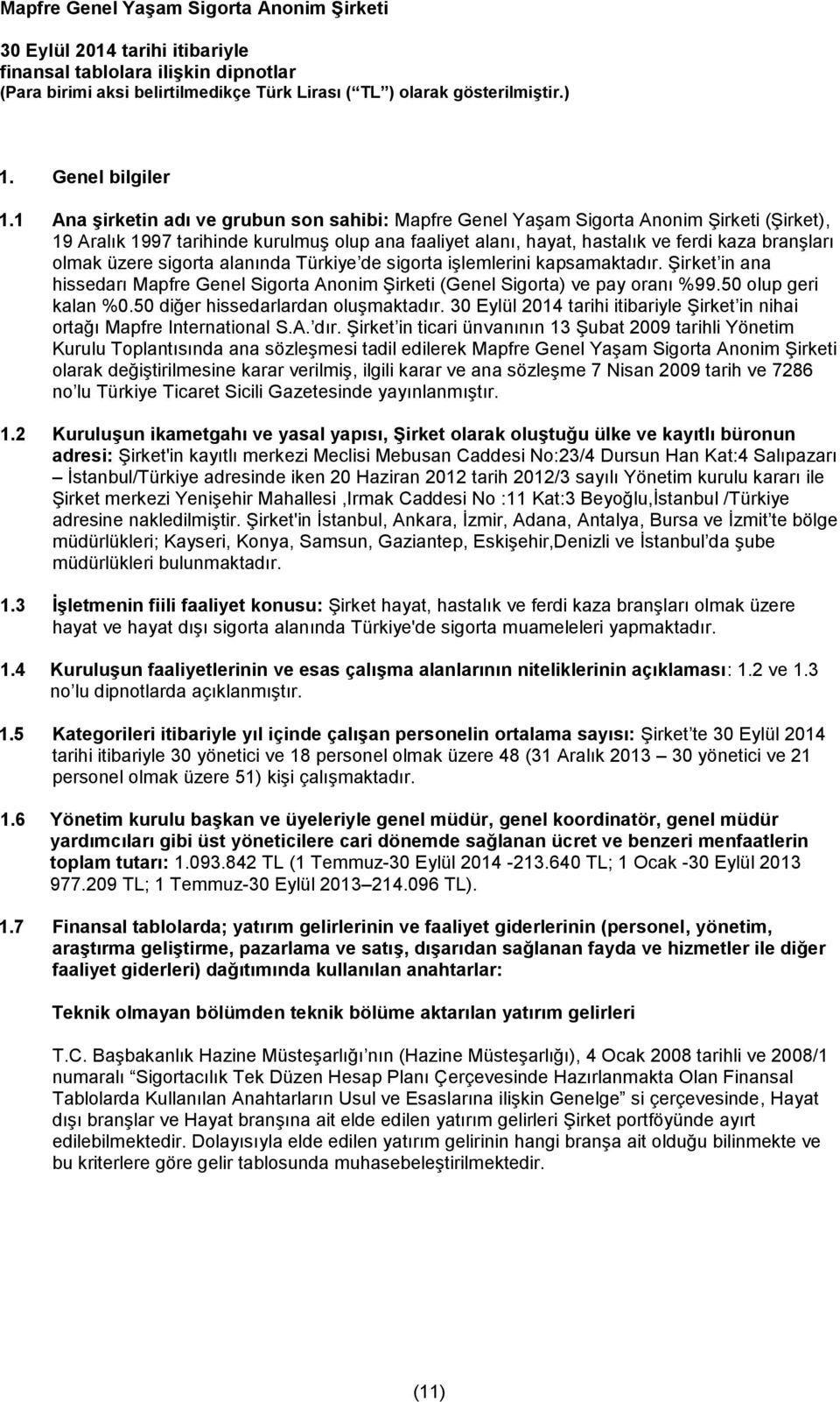 üzere sigorta alanında Türkiye de sigorta işlemlerini kapsamaktadır. Şirket in ana hissedarı Mapfre Genel Sigorta Anonim Şirketi (Genel Sigorta) ve pay oranı %99.50 olup geri kalan %0.