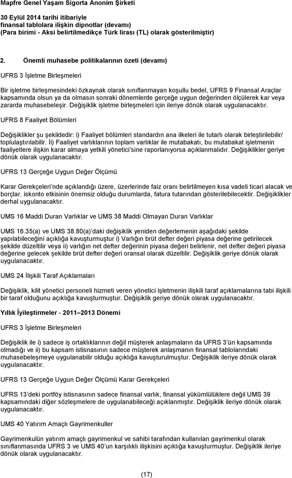 UFRS 8 Faaliyet Bölümleri Değişiklikler şu şekildedir: i) Faaliyet bölümleri standardın ana ilkeleri ile tutarlı olarak birleştirilebilir/ toplulaştırılabilir.