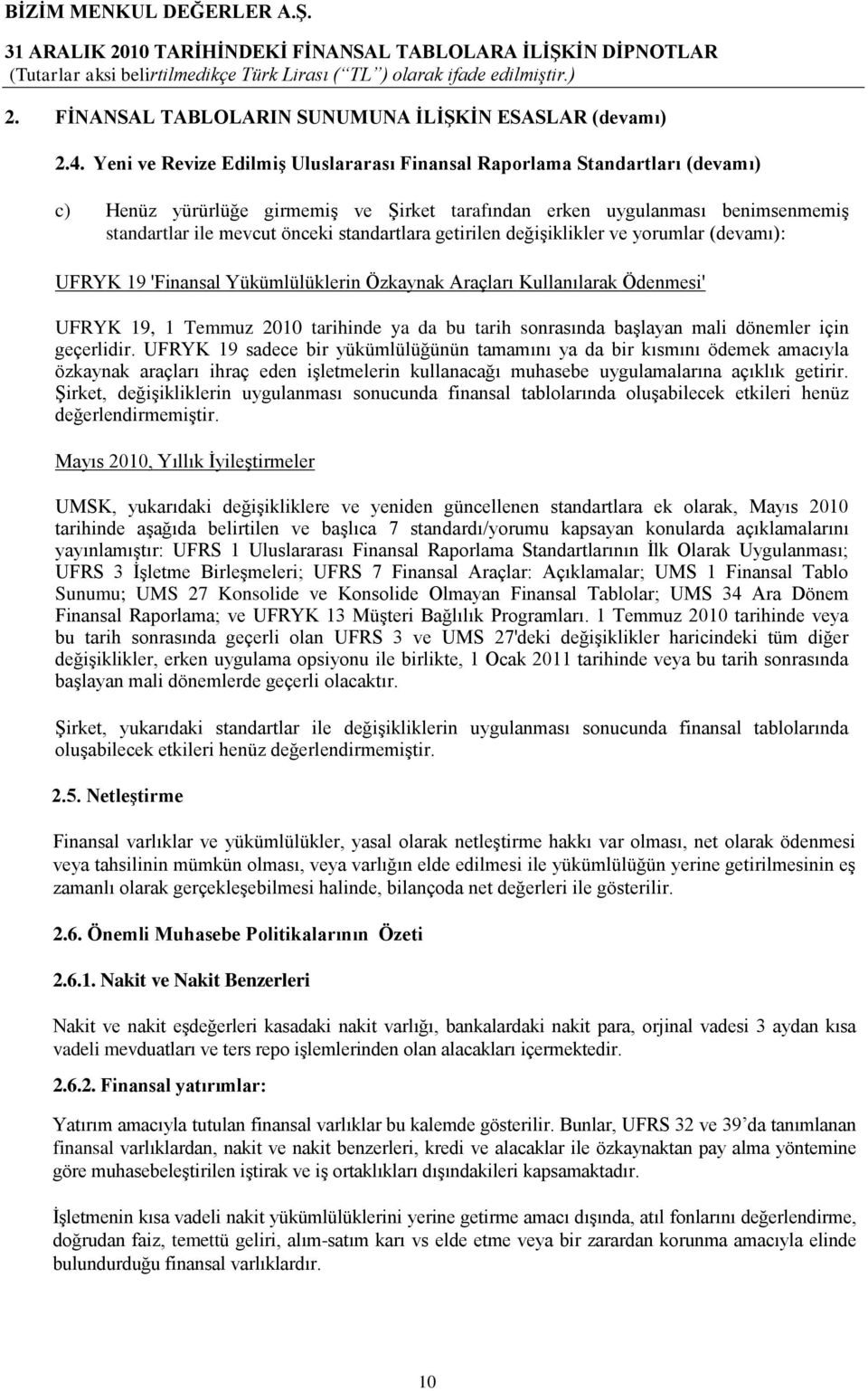 standartlara getirilen değişiklikler ve yorumlar (devamı): UFRYK 19 'Finansal Yükümlülüklerin Özkaynak Araçları Kullanılarak Ödenmesi' UFRYK 19, 1 Temmuz 2010 tarihinde ya da bu tarih sonrasında