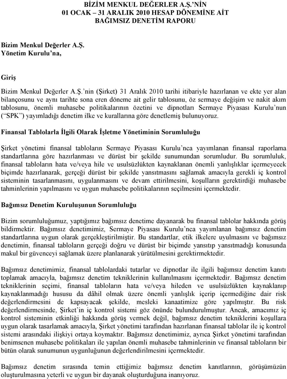 politikalarının özetini ve dipnotları Sermaye Piyasası Kurulu nun ( SPK ) yayımladığı denetim ilke ve kurallarına göre denetlemiş bulunuyoruz.