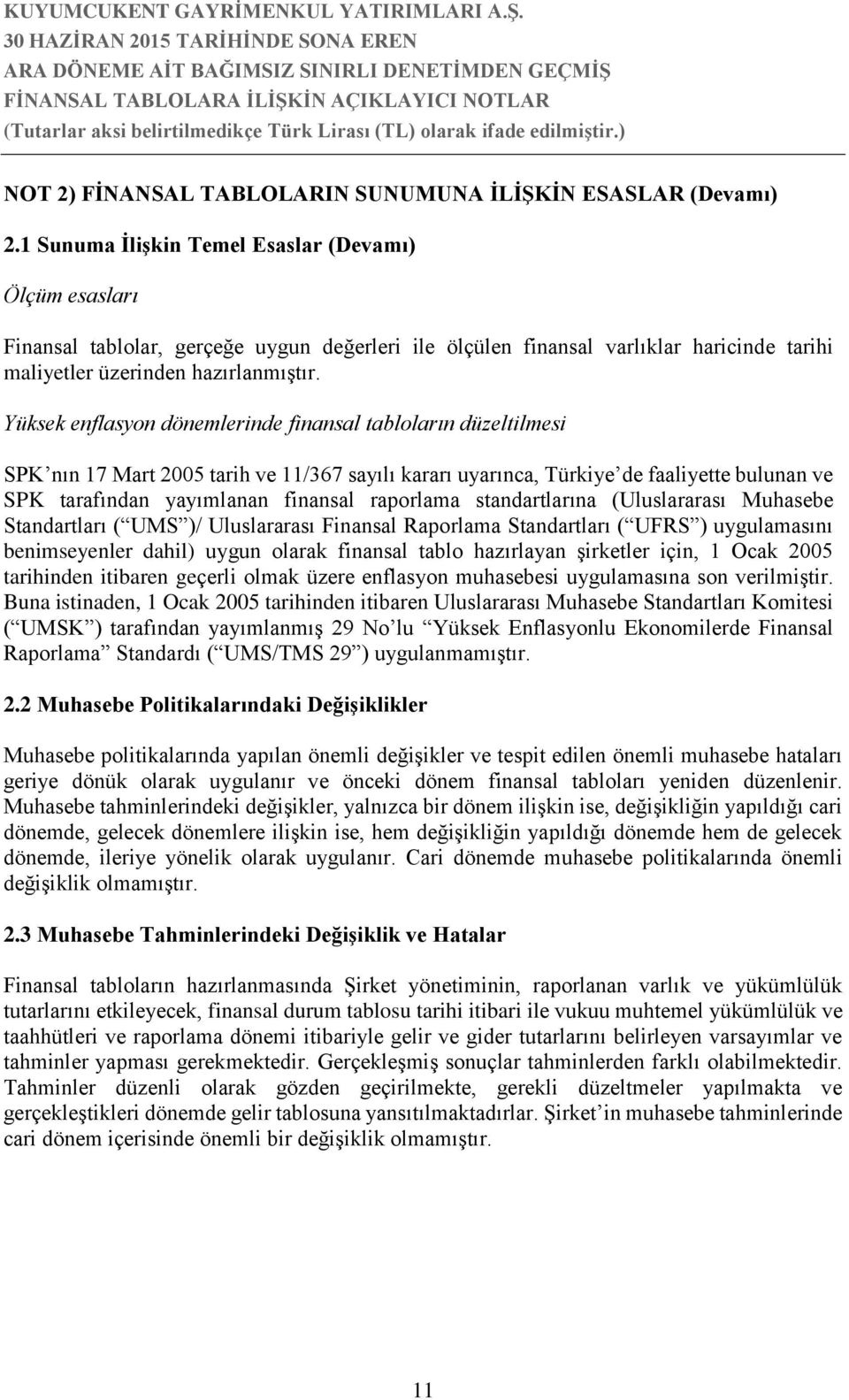 Yüksek enflasyon dönemlerinde finansal tabloların düzeltilmesi SPK nın 17 Mart 2005 tarih ve 11/367 sayılı kararı uyarınca, Türkiye de faaliyette bulunan ve SPK tarafından yayımlanan finansal