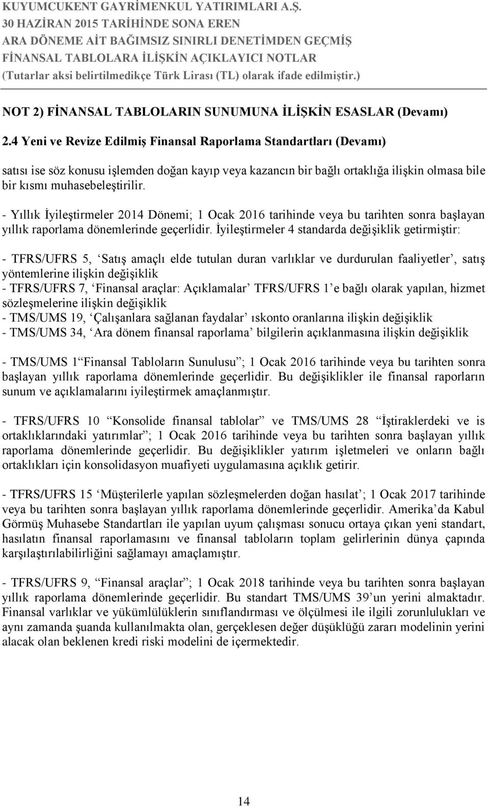 - Yıllık İyileştirmeler 2014 Dönemi; 1 Ocak 2016 tarihinde veya bu tarihten sonra başlayan yıllık raporlama dönemlerinde geçerlidir.