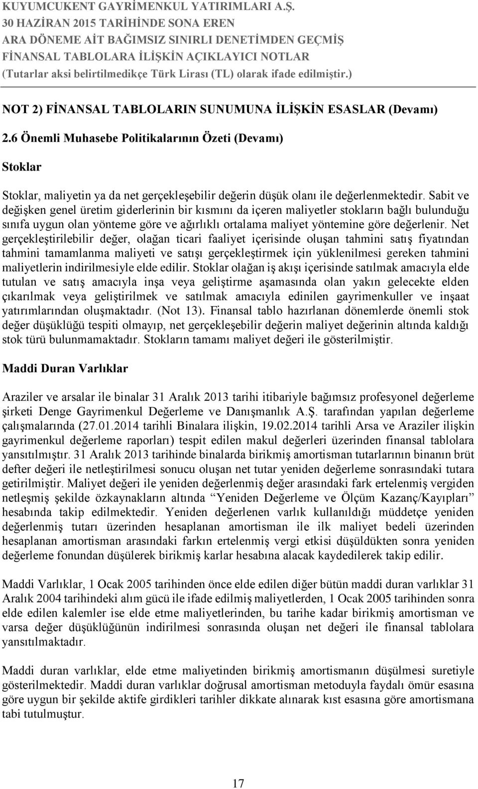 Sabit ve değişken genel üretim giderlerinin bir kısmını da içeren maliyetler stokların bağlı bulunduğu sınıfa uygun olan yönteme göre ve ağırlıklı ortalama maliyet yöntemine göre değerlenir.