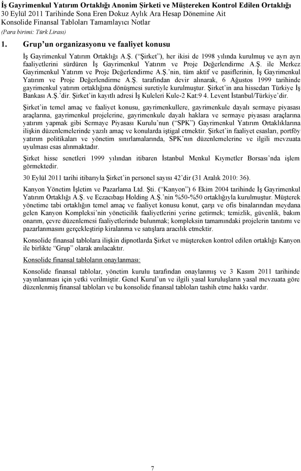 Ş. tarafından devir alınarak, 6 Ağustos 1999 tarihinde gayrimenkul yatırım ortaklığına dönüşmesi suretiyle kurulmuştur. Şirket in ana hissedarı Türkiye İş Bankası A.Ş. dir.