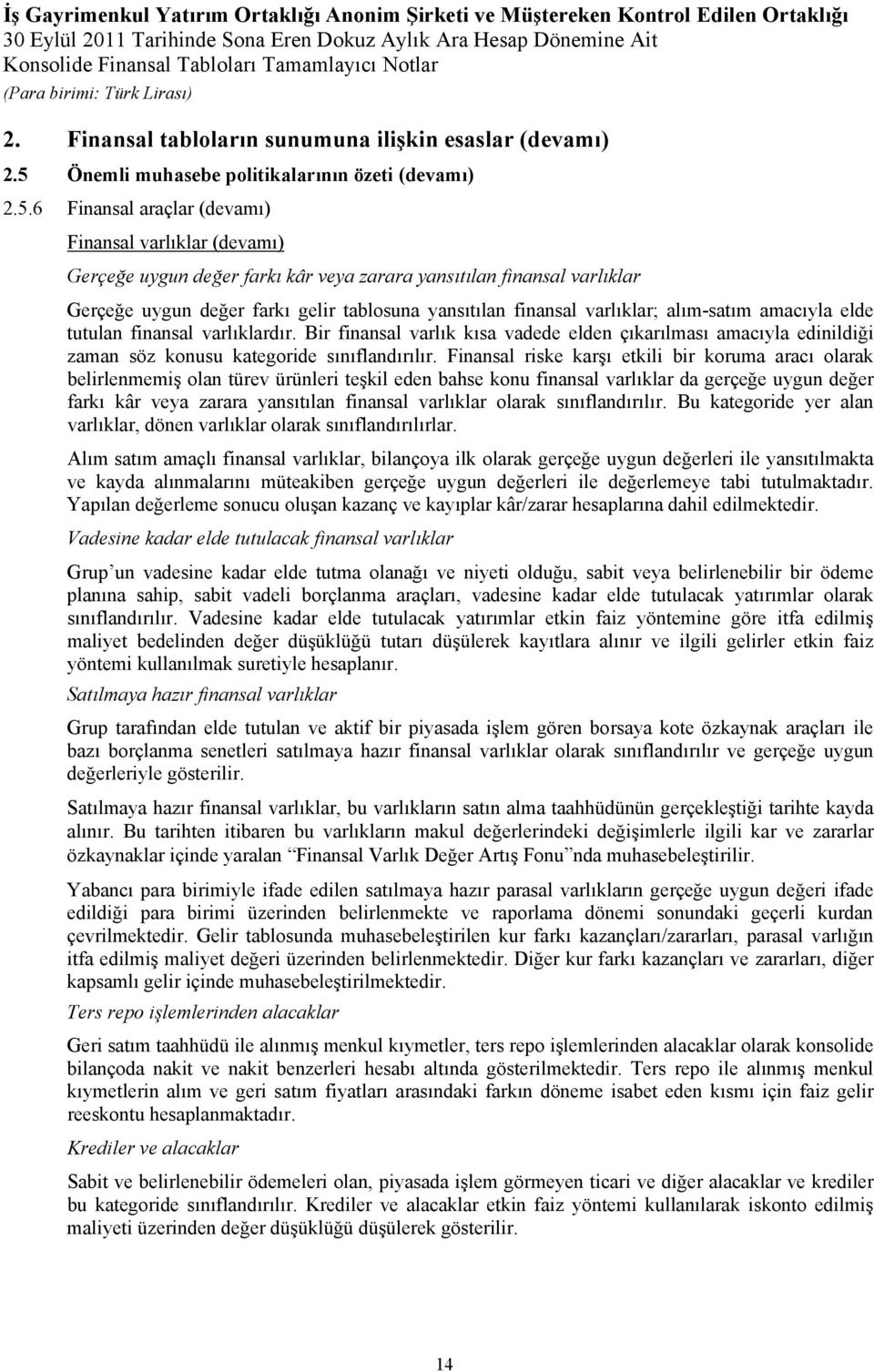 6 Finansal araçlar (devamı) Finansal varlıklar (devamı) Gerçeğe uygun değer farkı kâr veya zarara yansıtılan finansal varlıklar Gerçeğe uygun değer farkı gelir tablosuna yansıtılan finansal