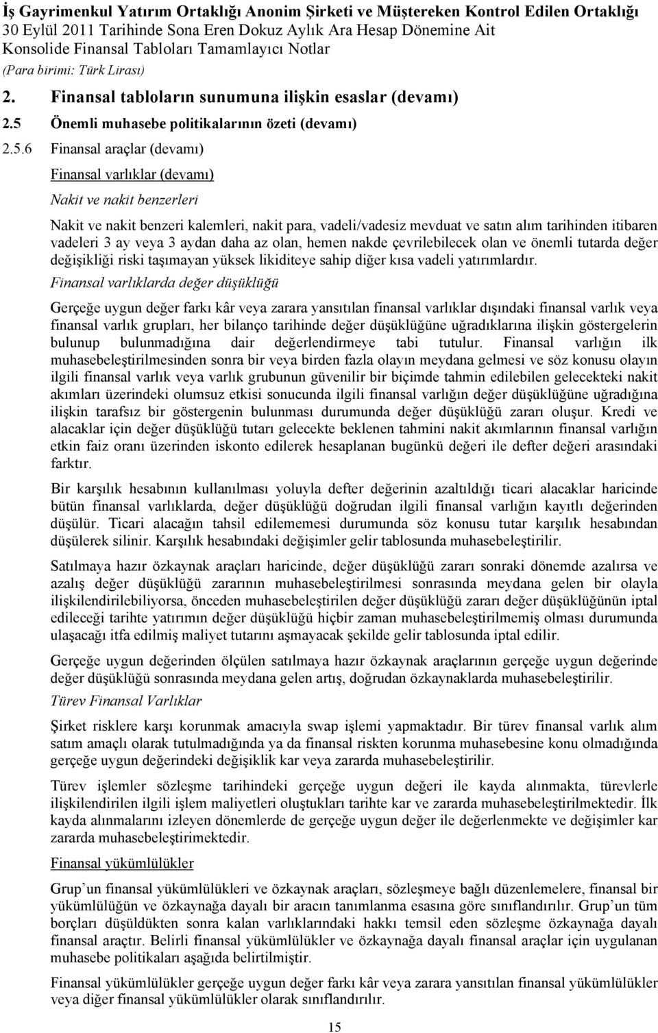 6 Finansal araçlar (devamı) Finansal varlıklar (devamı) Nakit ve nakit benzerleri Nakit ve nakit benzeri kalemleri, nakit para, vadeli/vadesiz mevduat ve satın alım tarihinden itibaren vadeleri 3 ay