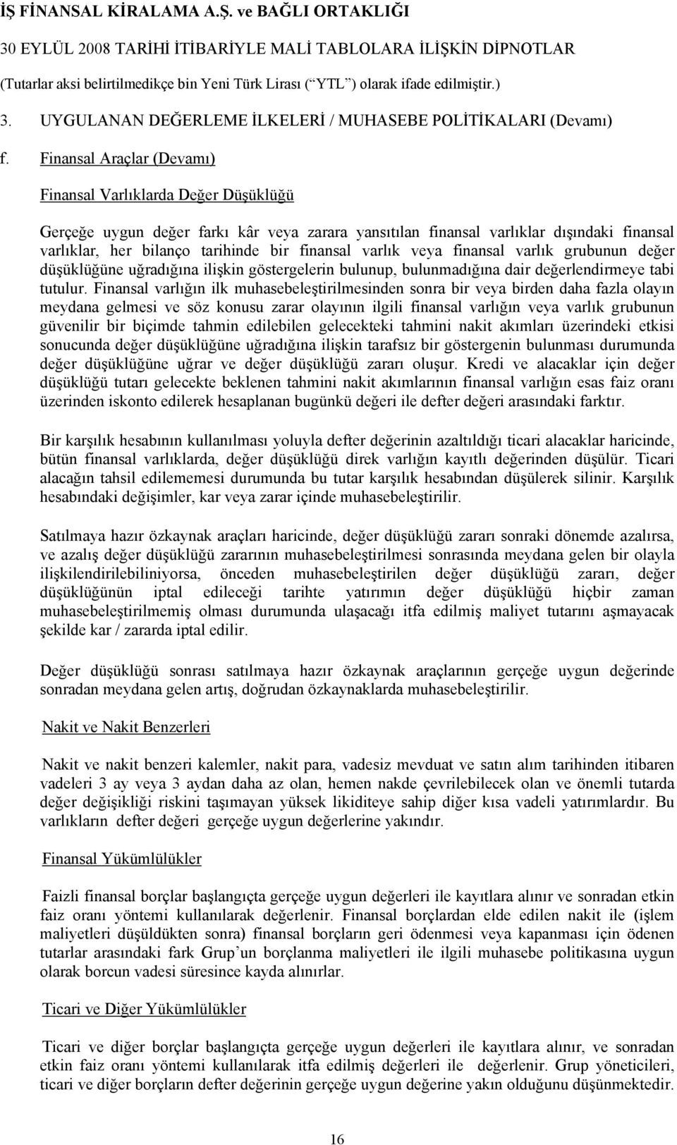 varlık veya finansal varlık grubunun değer düşüklüğüne uğradığına ilişkin göstergelerin bulunup, bulunmadığına dair değerlendirmeye tabi tutulur.