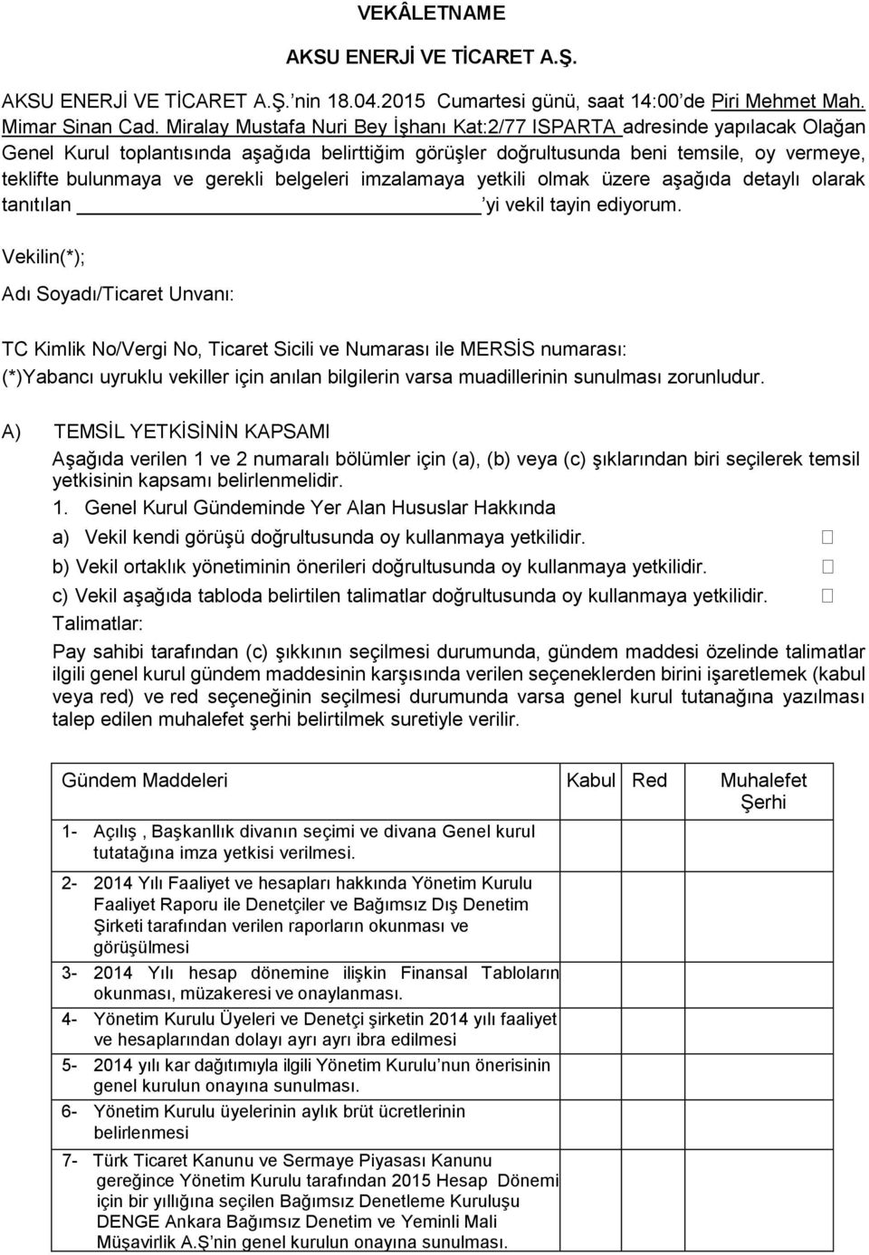 gerekli belgeleri imzalamaya yetkili olmak üzere aşağıda detaylı olarak tanıtılan yi vekil tayin ediyorum.