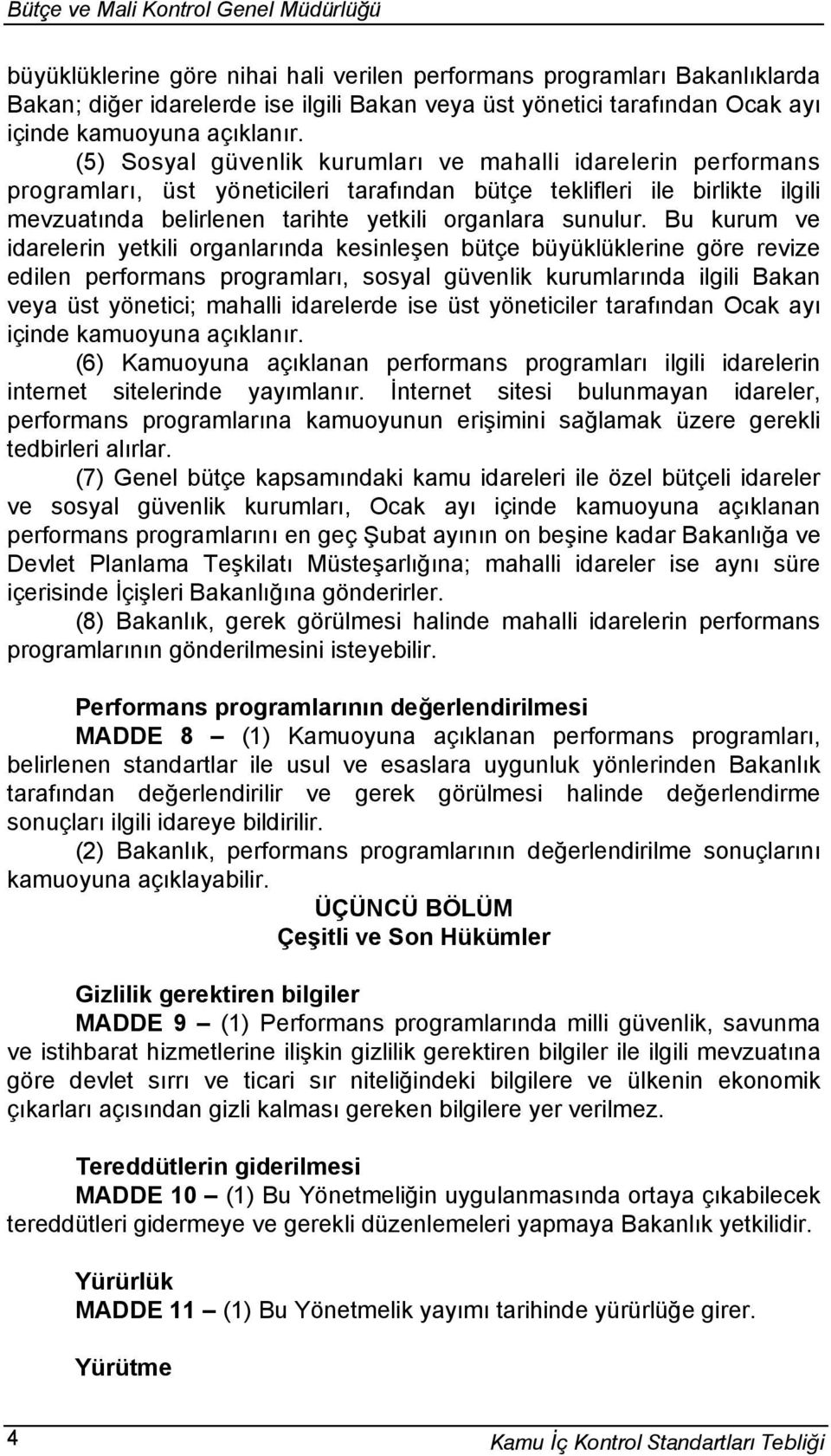 Bu kurum ve idarelerin yetkili organlarında kesinleşen bütçe büyüklüklerine göre revize edilen performans programları, sosyal güvenlik kurumlarında ilgili Bakan veya üst yönetici; mahalli idarelerde