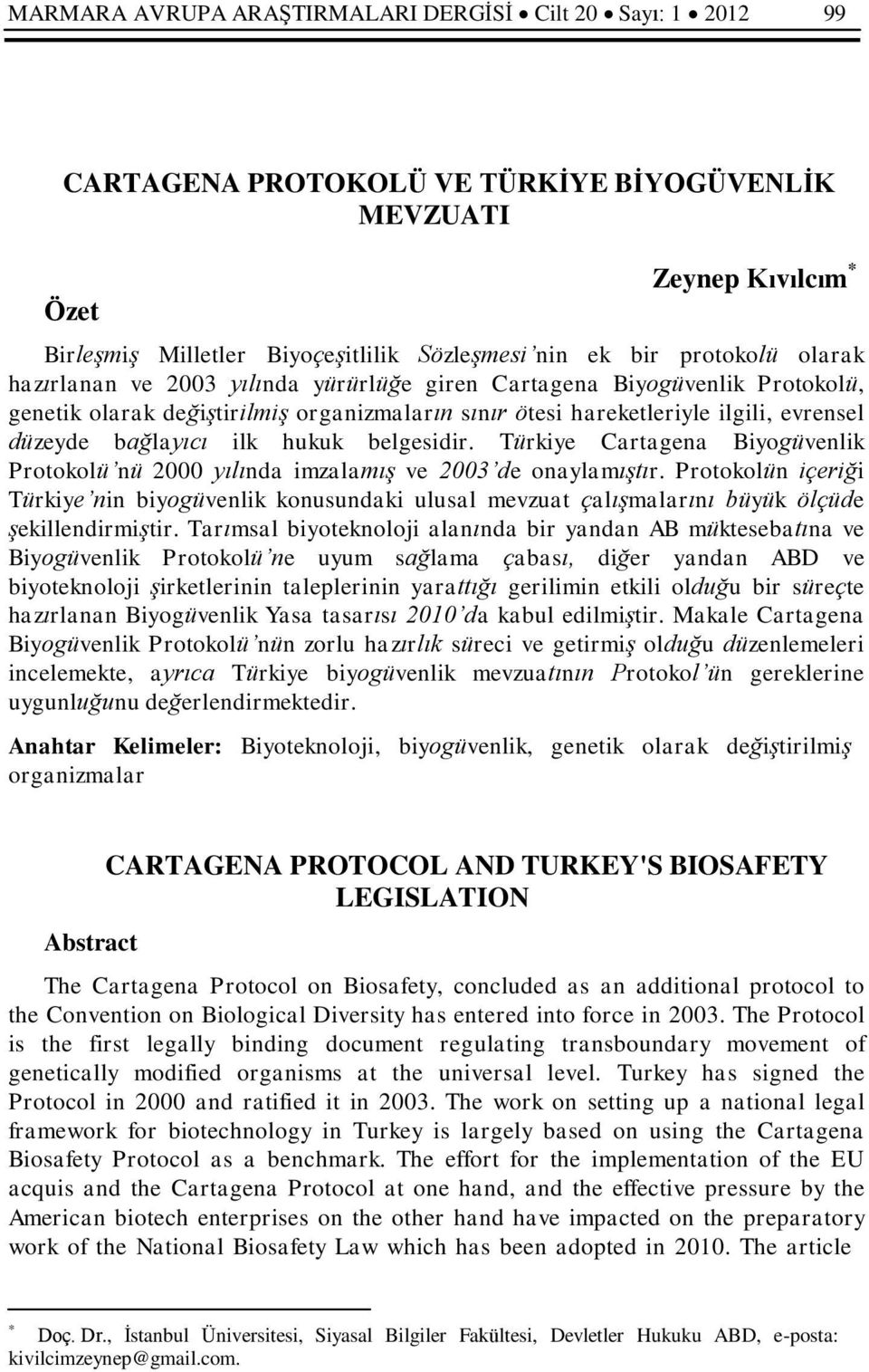 ilk hukuk belgesidir. Türkiye Cartagena Biyogüvenlik Protokolü nü 2000 yılında imzalamış ve 2003 de onaylamıştır.