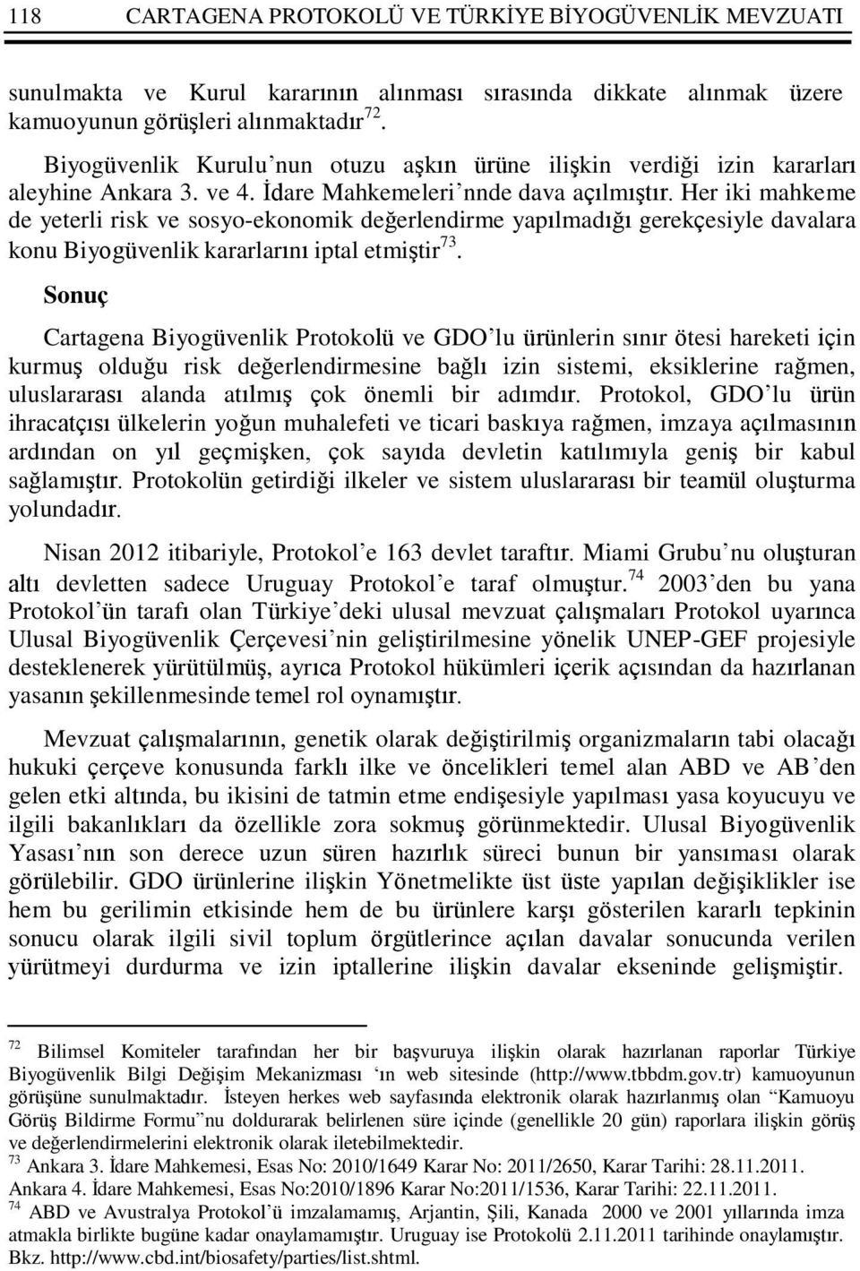 Her iki mahkeme de yeterli risk ve sosyo-ekonomik değerlendirme yapılmadığı gerekçesiyle davalara konu Biyogüvenlik kararlarını iptal etmiştir 73.