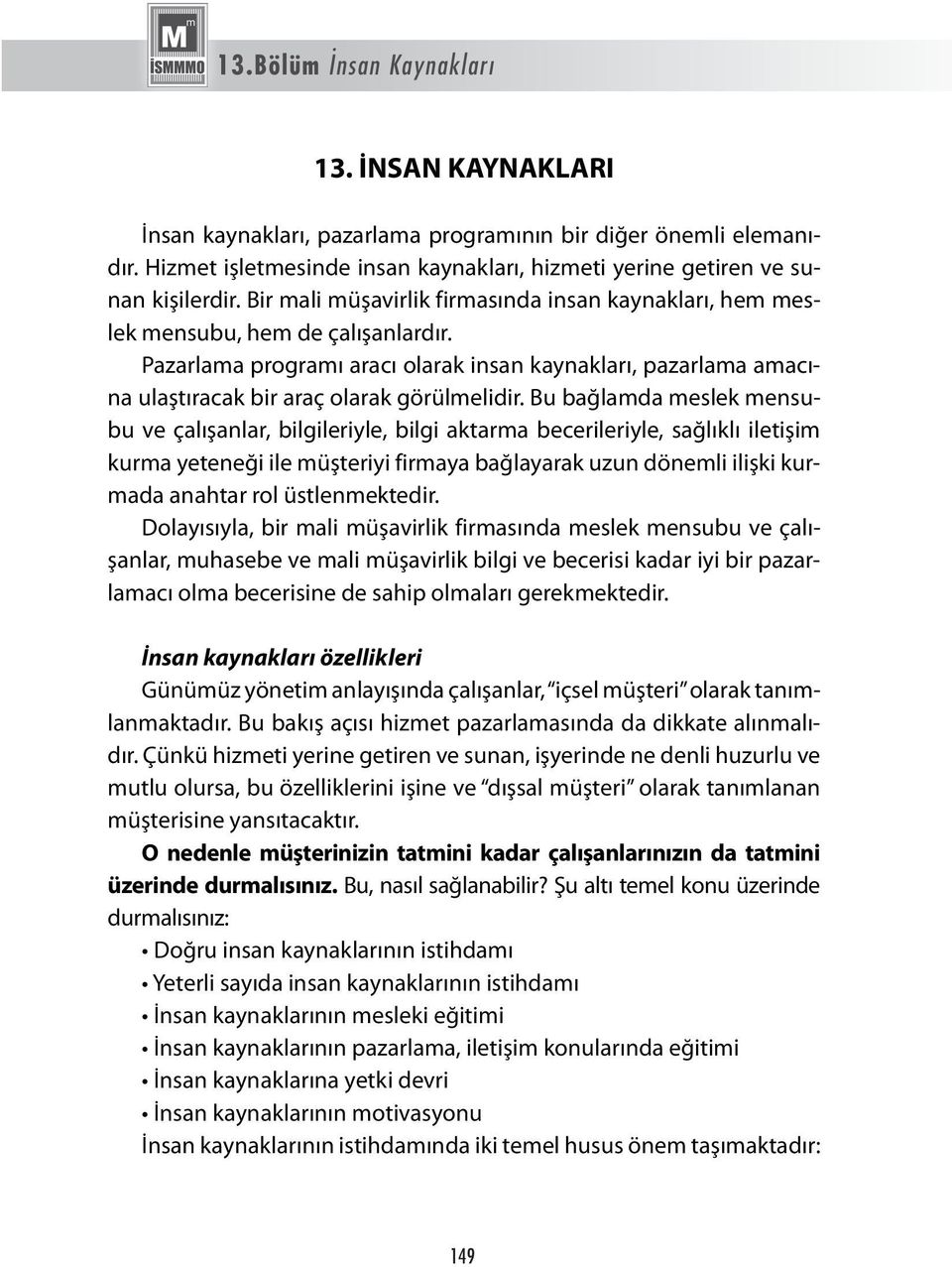 Bu bağlamda meslek mensubu ve çalışanlar, bilgileriyle, bilgi aktarma becerileriyle, sağlıklı iletişim kurma yeteneği ile müşteriyi firmaya bağlayarak uzun dönemli ilişki kurmada anahtar ro l