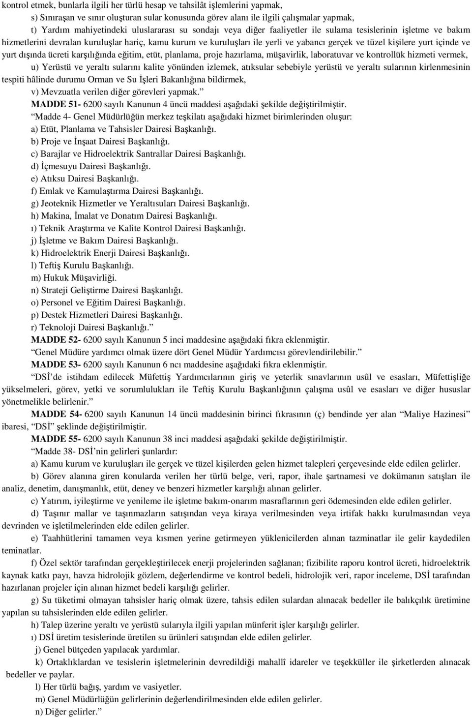 yurt içinde ve yurt dışında ücreti karşılığında eğitim, etüt, planlama, proje hazırlama, müşavirlik, laboratuvar ve kontrollük hizmeti vermek, u) Yerüstü ve yeraltı sularını kalite yönünden izlemek,