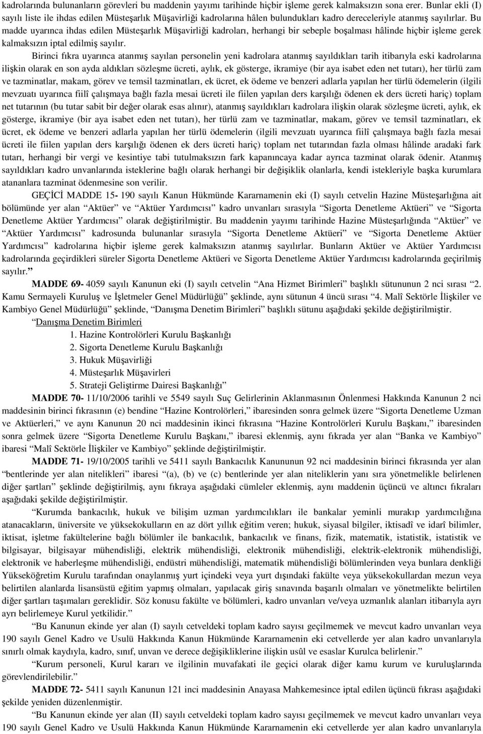 Bu madde uyarınca ihdas edilen Müsteşarlık Müşavirliği kadroları, herhangi bir sebeple boşalması hâlinde hiçbir işleme gerek kalmaksızın iptal edilmiş sayılır.