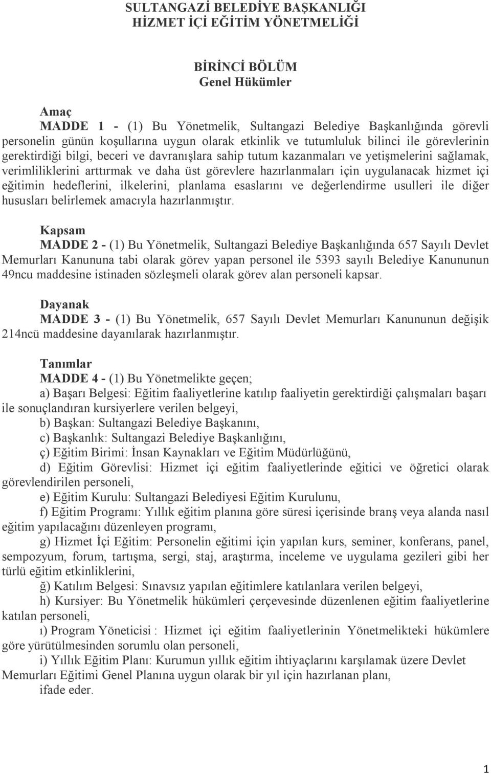 görevlere hazırlanmaları için uygulanacak hizmet içi eğitimin hedeflerini, ilkelerini, planlama esaslarını ve değerlendirme usulleri ile diğer hususları belirlemek amacıyla hazırlanmıştır.