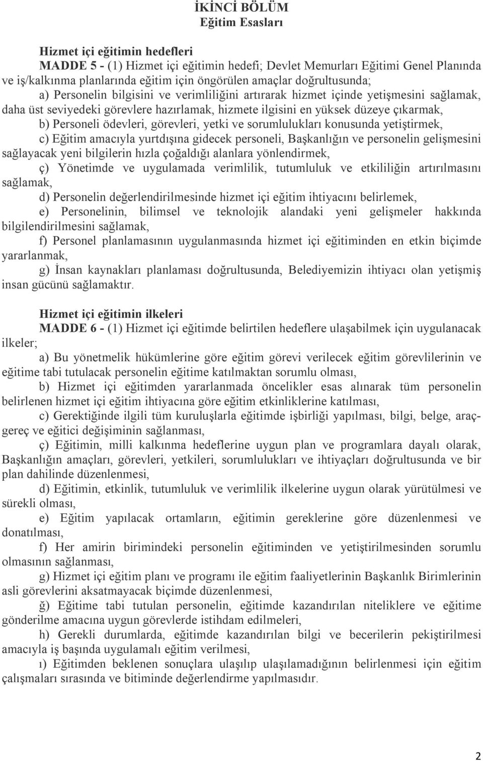 Personeli ödevleri, görevleri, yetki ve sorumlulukları konusunda yetiştirmek, c) Eğitim amacıyla yurtdışına gidecek personeli, Başkanlığın ve personelin gelişmesini sağlayacak yeni bilgilerin hızla