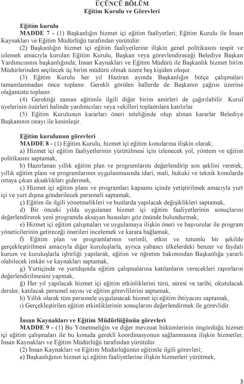 İnsan Kaynakları ve Eğitim Müdürü ile Başkanlık hizmet birim Müdürlerinden seçilecek üç birim müdürü olmak üzere beş kişiden oluşur.