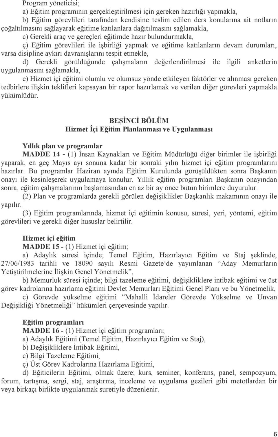 varsa disipline aykırı davranışlarını tespit etmekle, d) Gerekli görüldüğünde çalışmaların değerlendirilmesi ile ilgili anketlerin uygulanmasını sağlamakla, e) Hizmet içi eğitimi olumlu ve olumsuz