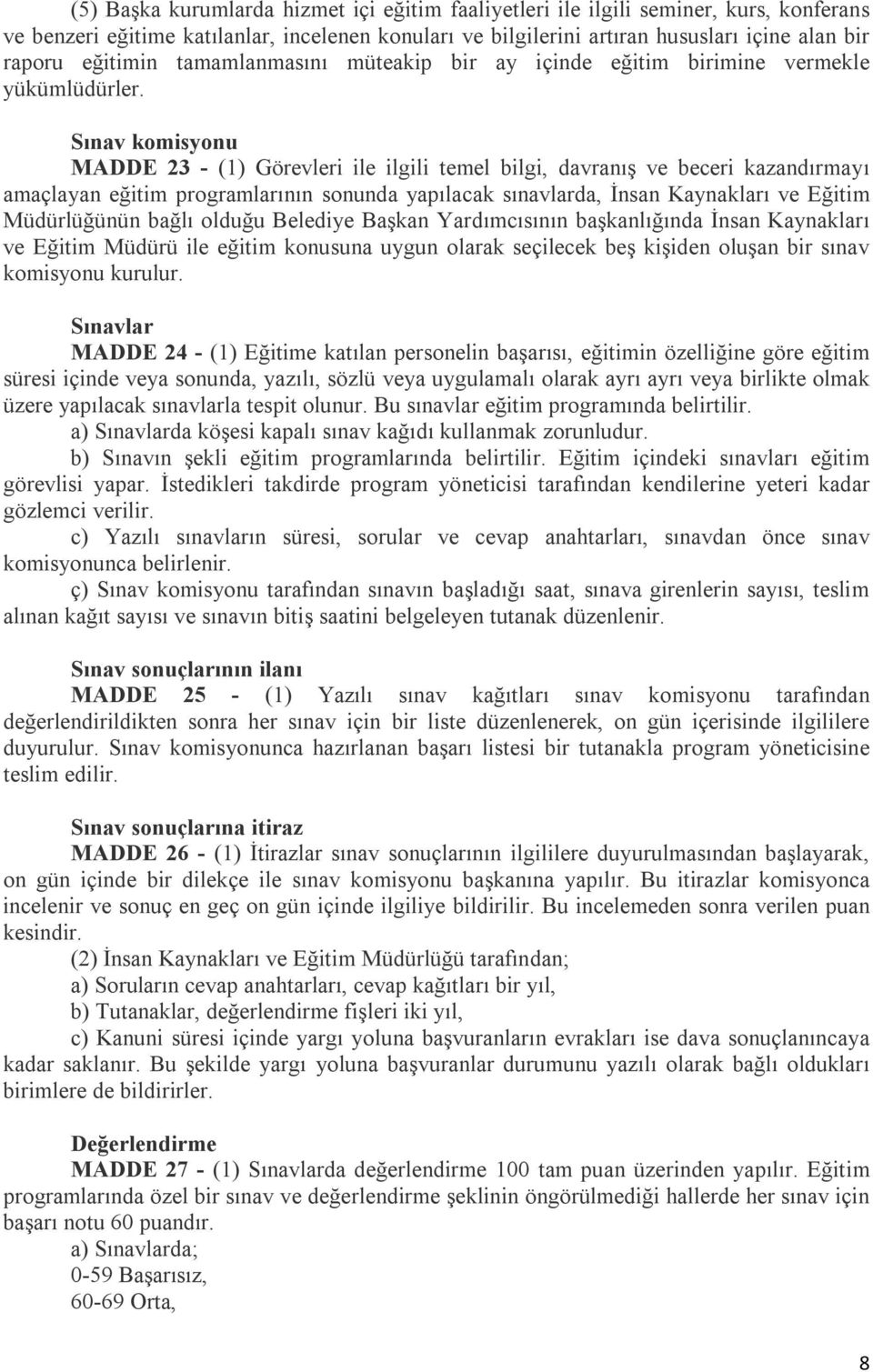 Sınav komisyonu MADDE 23 - (1) Görevleri ile ilgili temel bilgi, davranış ve beceri kazandırmayı amaçlayan eğitim programlarının sonunda yapılacak sınavlarda, İnsan Kaynakları ve Eğitim Müdürlüğünün