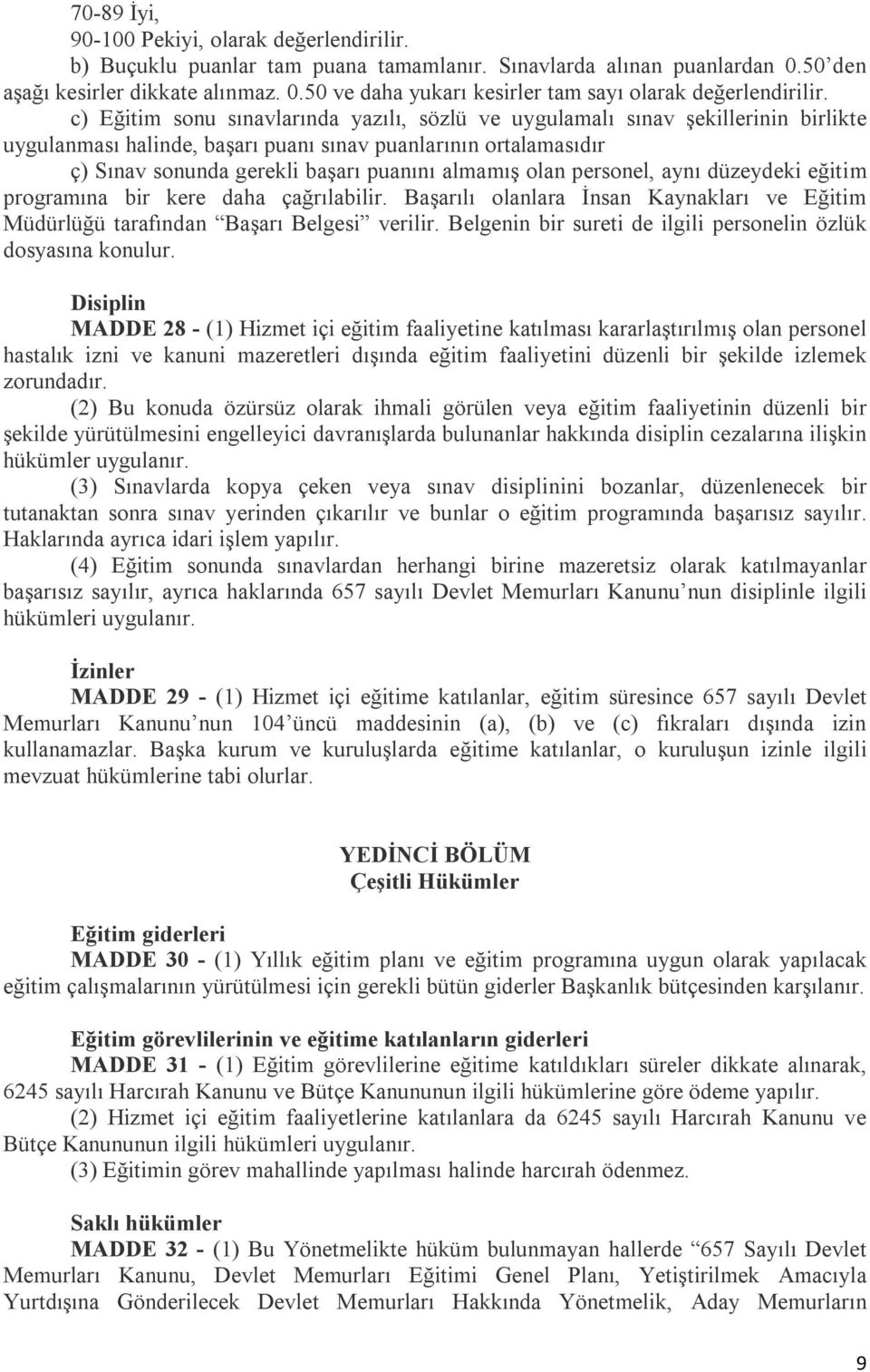 olan personel, aynı düzeydeki eğitim programına bir kere daha çağrılabilir. Başarılı olanlara İnsan Kaynakları ve Eğitim Müdürlüğü tarafından Başarı Belgesi verilir.