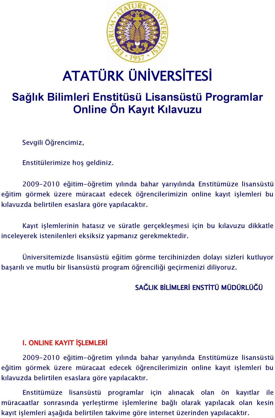 yapılacaktır. Kayıt iģlemlerinin hatasız ve süratle gerçekleģmesi için bu kılavuzu dikkatle inceleyerek istenilenleri eksiksiz yapmanız gerekmektedir.