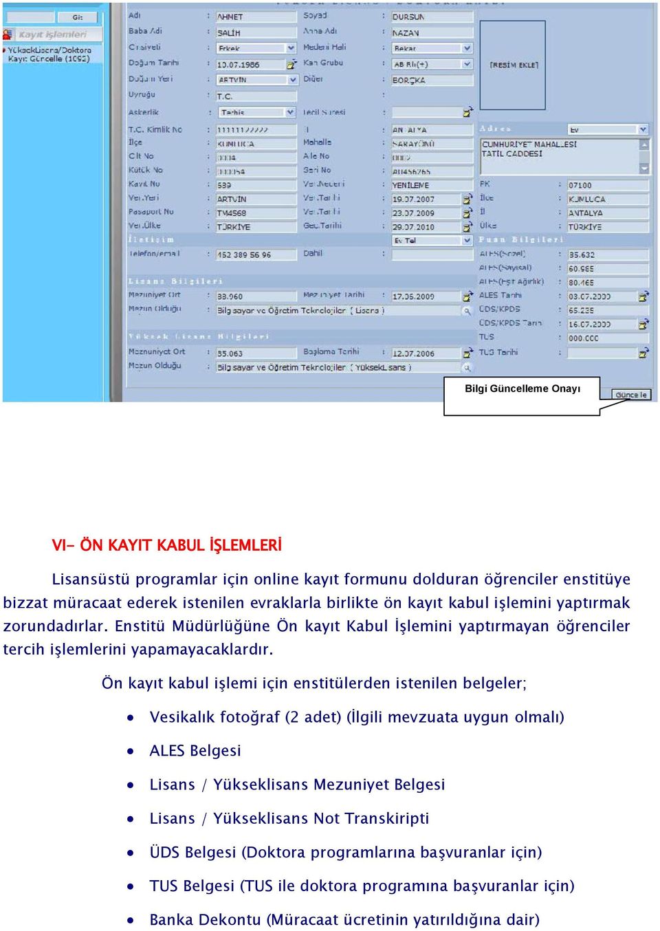 Ön kayıt kabul iģlemi için enstitülerden istenilen belgeler; Vesikalık fotoğraf (2 adet) (Ġlgili mevzuata uygun olmalı) ALES Belgesi Lisans / Yükseklisans Mezuniyet Belgesi