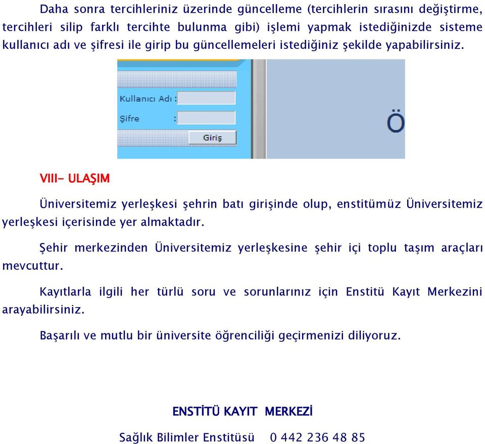 VIII- ULAġIM Üniversitemiz yerleģkesi Ģehrin batı giriģinde olup, enstitümüz Üniversitemiz yerleģkesi içerisinde yer almaktadır.