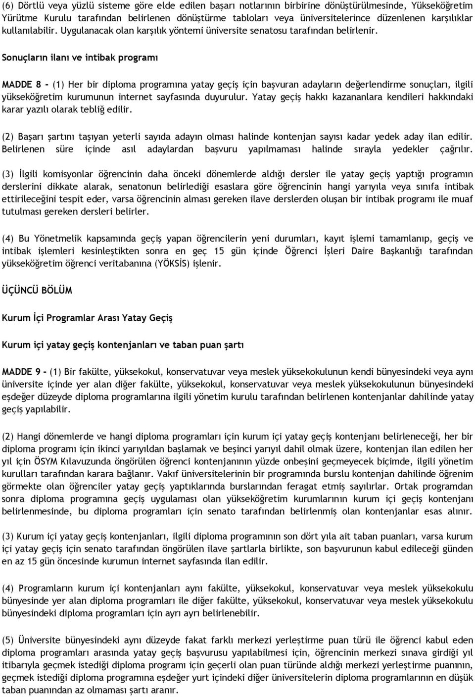 Sonuçların ilanı ve intibak programı MADDE 8 - (1) Her bir diploma programına yatay geçiş için başvuran adayların değerlendirme sonuçları, ilgili yükseköğretim kurumunun internet sayfasında duyurulur.